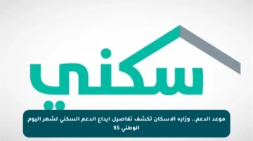 موعد الدعم.. وزارة الإسكان تكشف تفاصيل إيداع الدعم السكني لشهر اليوم الوطني 95